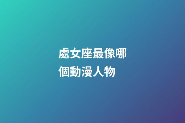 處女座最像哪個動漫人物-第1張-星座運勢-玄機派