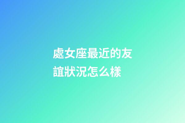處女座最近的友誼狀況怎么樣-第1張-星座運勢-玄機派