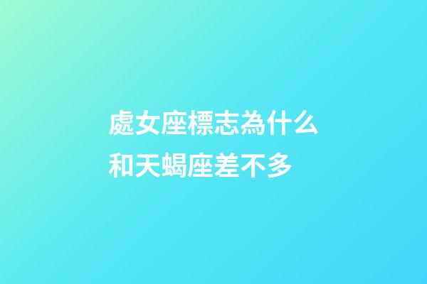 處女座標志為什么和天蝎座差不多-第1張-星座運勢-玄機派