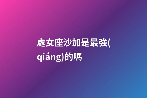 處女座沙加是最強(qiáng)的嗎