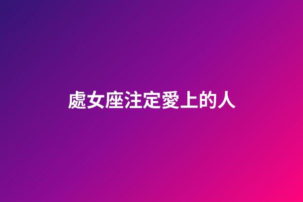 處女座注定愛上的人-第1張-星座運勢-玄機派
