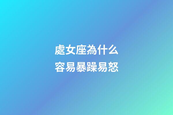 處女座為什么容易暴躁易怒-第1張-星座運勢-玄機派