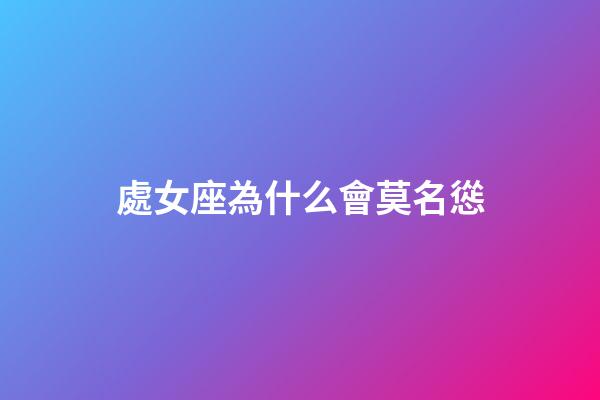 處女座為什么會莫名慫-第1張-星座運勢-玄機派