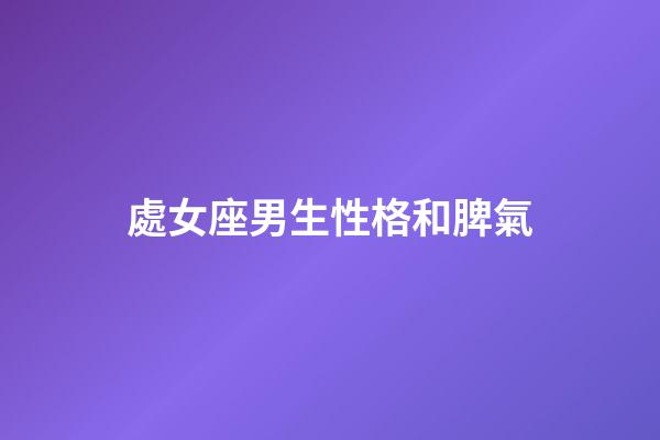 處女座男生性格和脾氣（處座女最怕的星座男）-第1張-星座運勢-玄機派