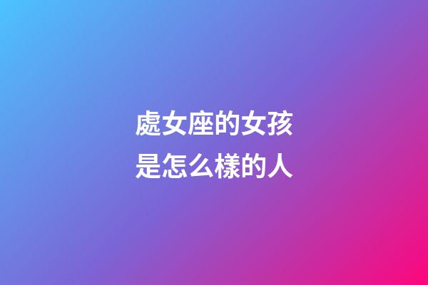 處女座的女孩是怎么樣的人-第1張-星座運勢-玄機派