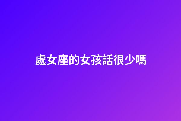 處女座的女孩話很少嗎-第1張-星座運勢-玄機派