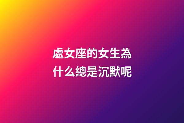 處女座的女生為什么總是沉默呢-第1張-星座運勢-玄機派