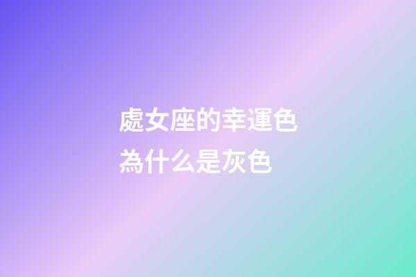 處女座的幸運色為什么是灰色-第1張-星座運勢-玄機派