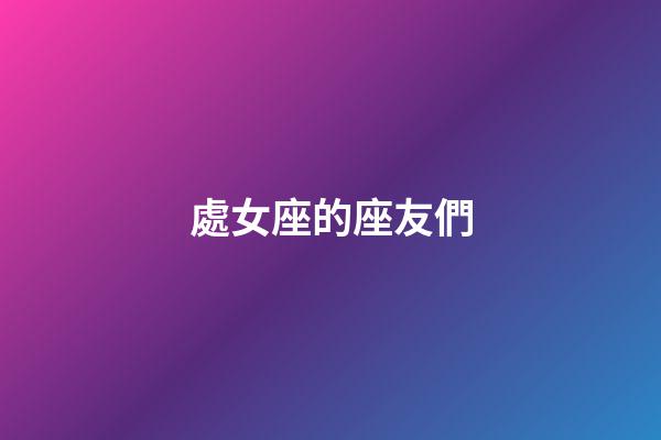 處女座的座友們-第1張-星座運勢-玄機派