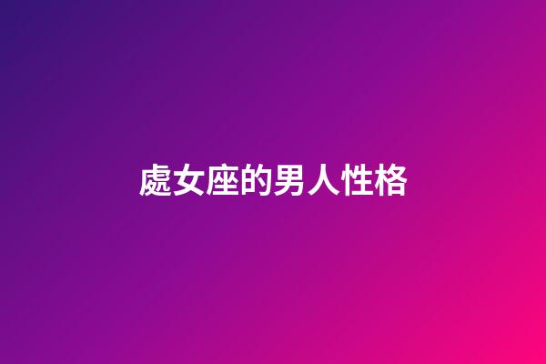 處女座的男人性格-第1張-星座運(yùn)勢(shì)-玄機(jī)派