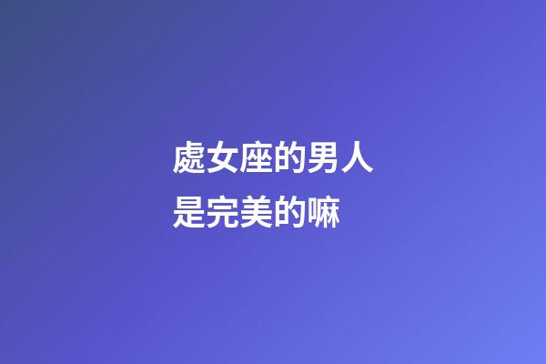 處女座的男人是完美的嘛-第1張-星座運勢-玄機派