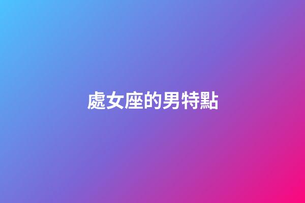 處女座的男特點-第1張-星座運勢-玄機派