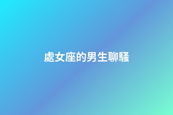處女座的男生聊騷-第1張-星座運勢-玄機派