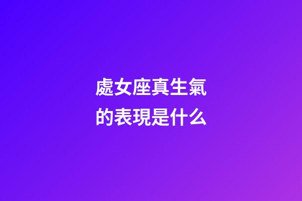 處女座真生氣的表現是什么-第1張-星座運勢-玄機派
