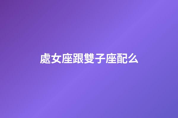 處女座跟雙子座配么-第1張-星座運(yùn)勢(shì)-玄機(jī)派