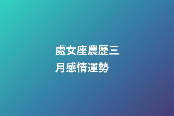 處女座農歷三月感情運勢-第1張-星座運勢-玄機派