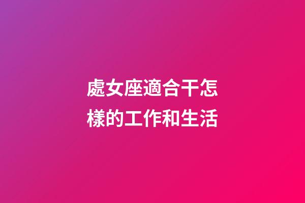 處女座適合干怎樣的工作和生活-第1張-星座運勢-玄機派