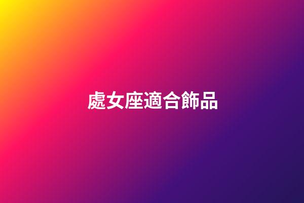 處女座適合飾品-第1張-星座運勢-玄機派