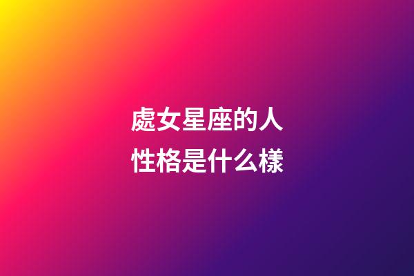 處女星座的人性格是什么樣-第1張-星座運(yùn)勢-玄機(jī)派