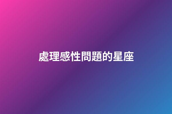 處理感性問題的星座-第1張-星座運(yùn)勢-玄機(jī)派