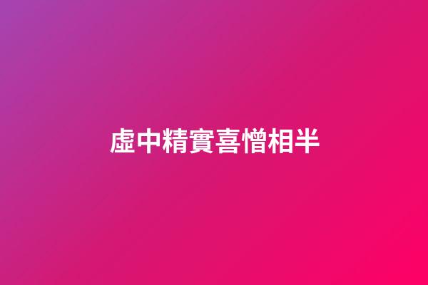虛中精實喜憎相半