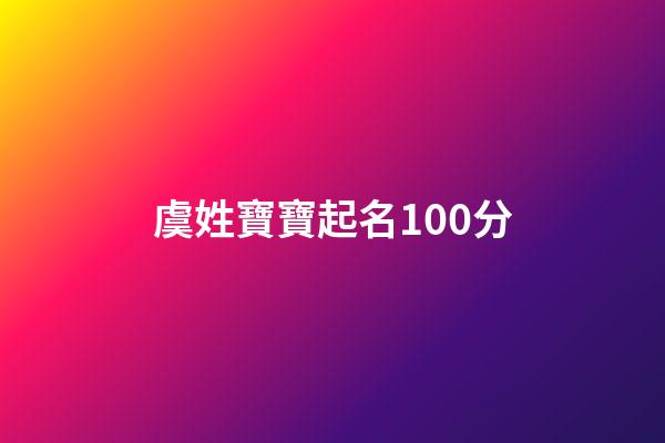 虞姓寶寶起名100分(虞姓取名字大全)-第1張-寶寶起名-玄機派