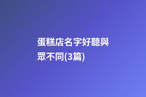 蛋糕店名字好聽與眾不同(3篇)
