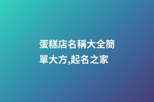 蛋糕店名稱大全簡單大方,起名之家-第1張-店鋪起名-玄機派