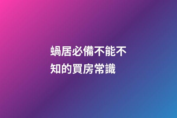蝸居必備不能不知的買房常識