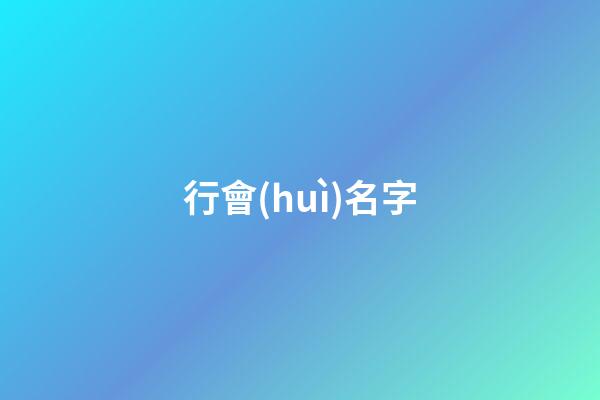 行會(huì)名字（行會(huì)名字大全文雅）