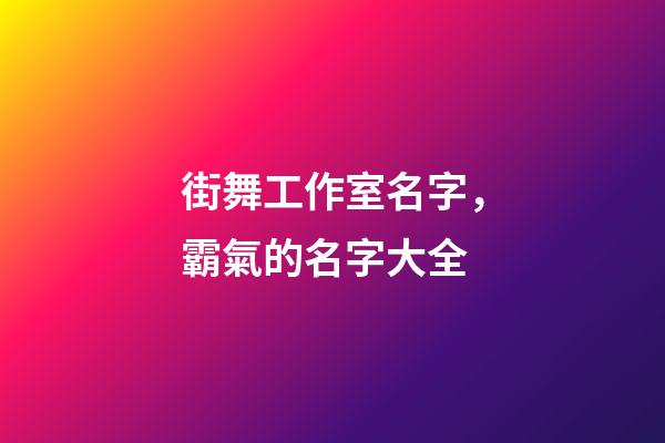 街舞工作室名字，霸氣的名字大全-第1張-公司起名-玄機派