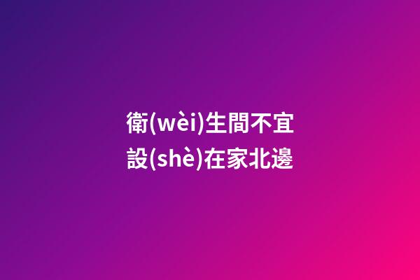 衛(wèi)生間不宜設(shè)在家北邊