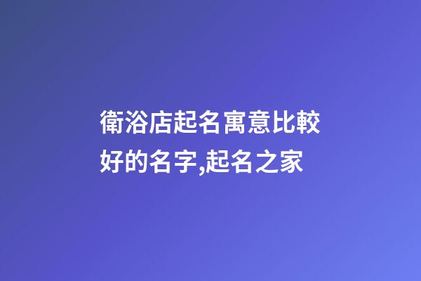 衛浴店起名寓意比較好的名字,起名之家-第1張-店鋪起名-玄機派