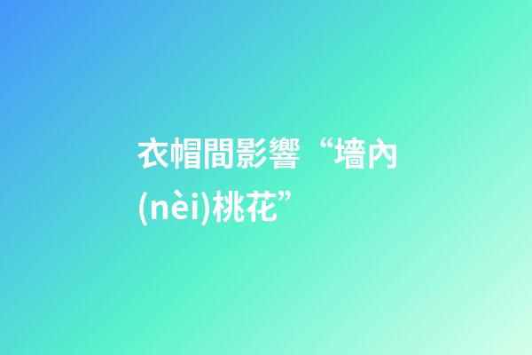 衣帽間影響“墻內(nèi)桃花”