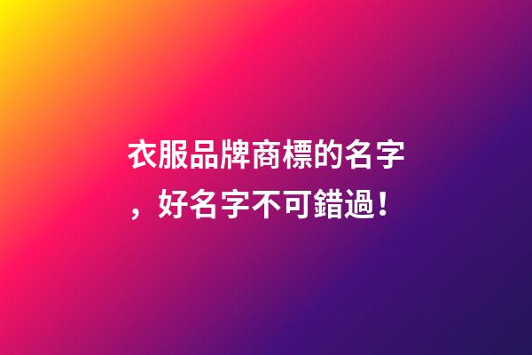 衣服品牌商標的名字，好名字不可錯過！-第1張-商標起名-玄機派
