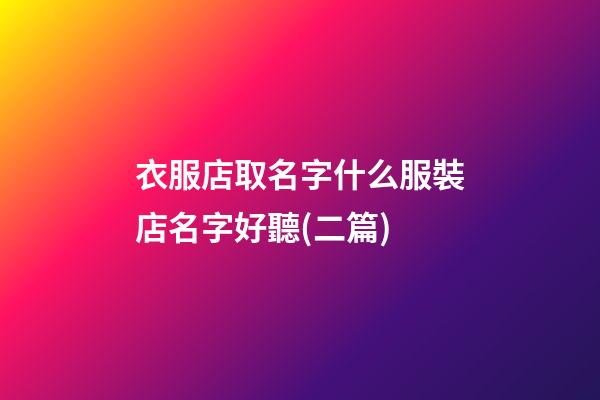 衣服店取名字什么服裝店名字好聽(二篇)-第1張-店鋪起名-玄機(jī)派