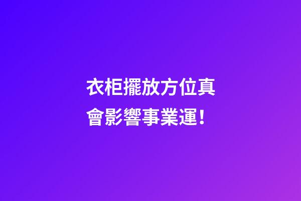 衣柜擺放方位真會影響事業運！