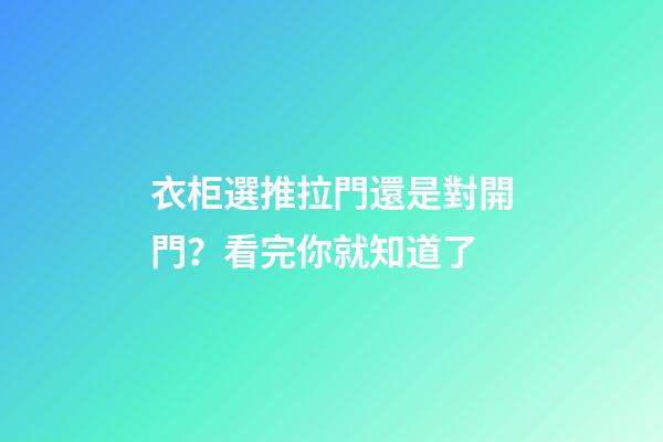 衣柜選推拉門還是對開門？看完你就知道了