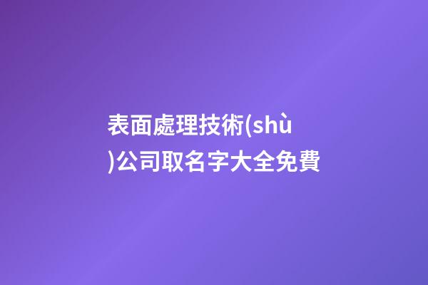 表面處理技術(shù)公司取名字大全免費-第1張-公司起名-玄機派