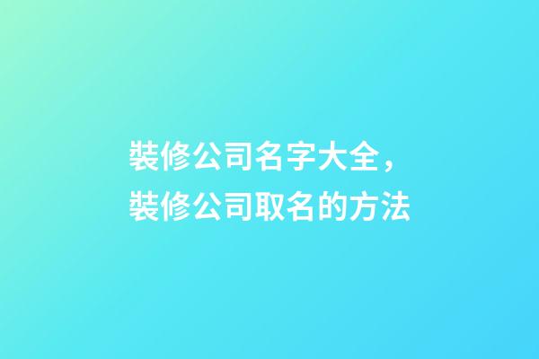 裝修公司名字大全，裝修公司取名的方法-第1張-公司起名-玄機派