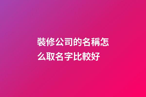 裝修公司的名稱怎么取名字比較好-第1張-公司起名-玄機派
