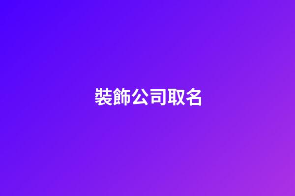 裝飾公司取名-第1張-公司起名-玄機派