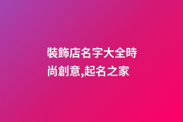 裝飾店名字大全時尚創意,起名之家-第1張-店鋪起名-玄機派