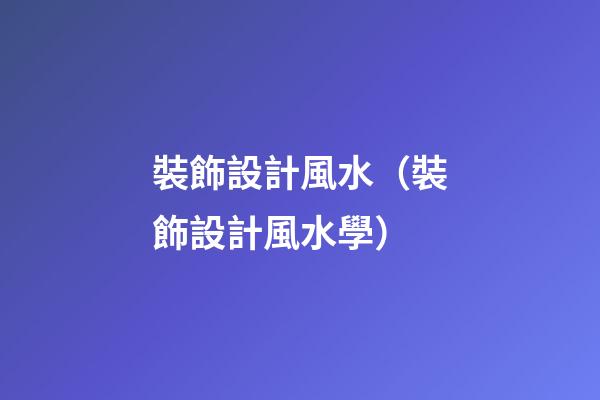裝飾設計風水（裝飾設計風水學）