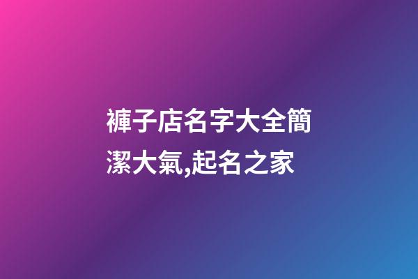 褲子店名字大全簡潔大氣,起名之家-第1張-店鋪起名-玄機派