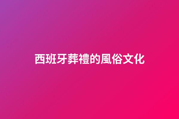 西班牙葬禮的風俗文化