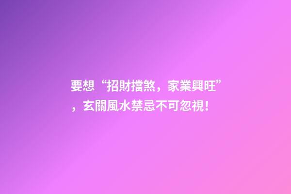 要想“招財擋煞，家業興旺”，玄關風水禁忌不可忽視！