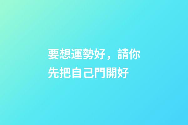 要想運勢好，請你先把自己門開好