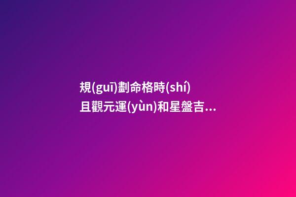 規(guī)劃命格時(shí)且觀元運(yùn)和星盤吉兇--鶴雁