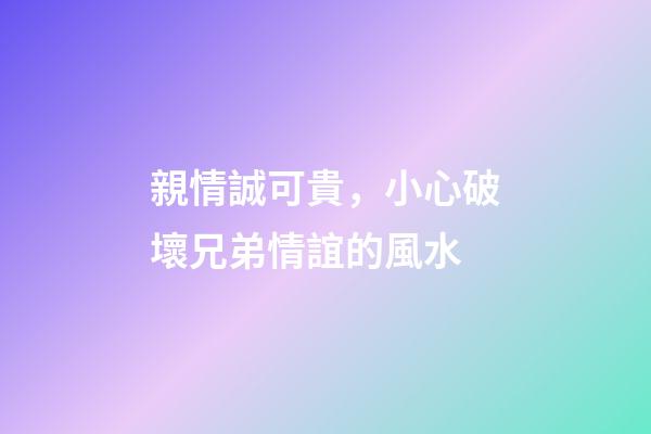 親情誠可貴，小心破壞兄弟情誼的風水